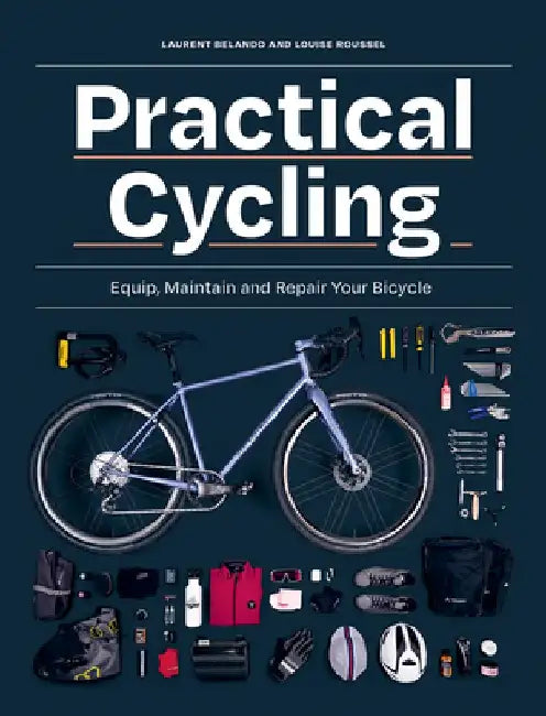 Practical Cycling: Equip, Maintain, and Repair Your Bicycle by Laurent Belando