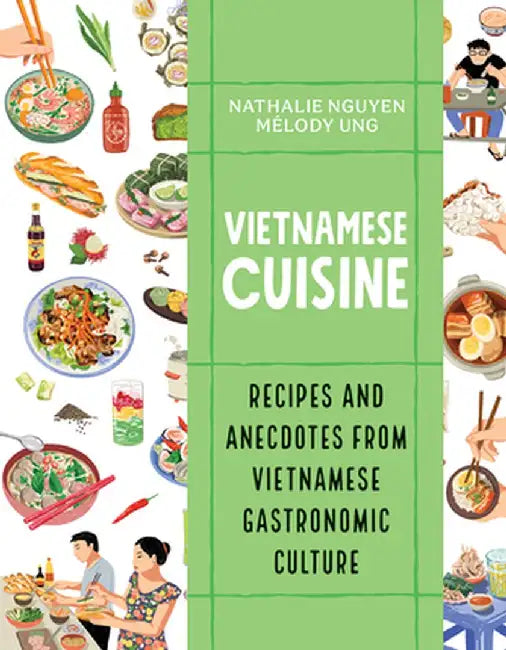 Vietnamese Cuisine: Recipes and Anecdotes from Vietnamese Gastronomic Culture by Nathalie Nguyen