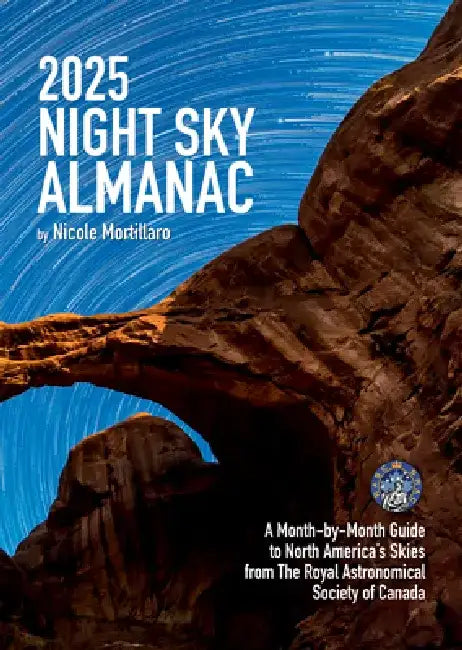 2025 Night Sky Almanac: A Month-By-Month Guide to North America's Skies from the Royal Astronomical Society of Canada by Nicole Mortillaro