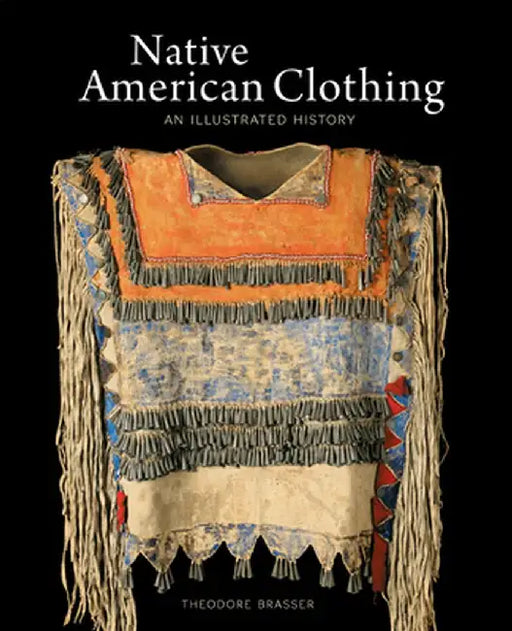 Native American Clothing: An Illustrated History by Theodore Brasser