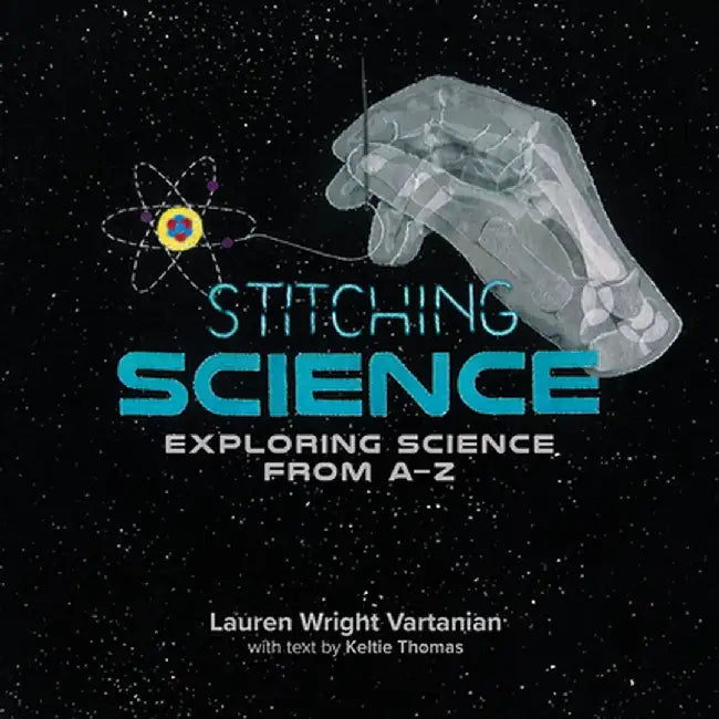 Stitching Science: Exploring Science from A-Z by Lauren Wright Vartanian