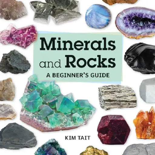 Minerals and Rocks: A Beginner's Guide by Kim Tait