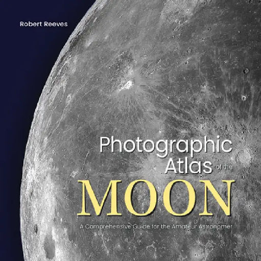 Photographic Atlas of the Moon: A Comprehensive Guide for the Amateur Astronomer by Robert Reeves