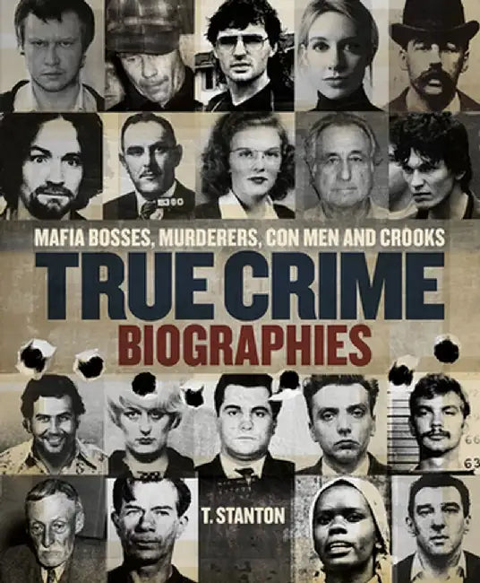 True Crime Biographies: Mafia Bosses, Murderers, Conmen and Crooks by T. Stanton