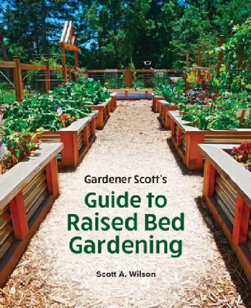 Gardener Scott's Guide to Raised Bed Gardening by Scott A. Wilson