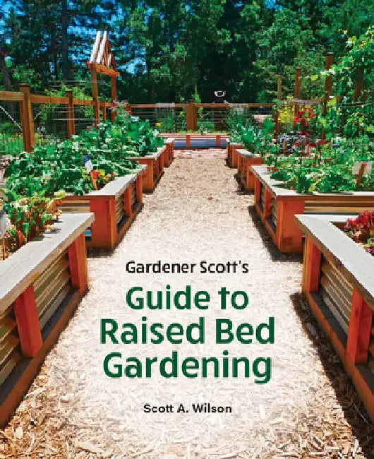 Gardener Scott's Guide to Raised Bed Gardening by Scott A. Wilson