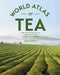 The World Atlas of Tea: From the Leaf to the Cup, the World's Teas Explored and Enjoyed by Krisi Smith