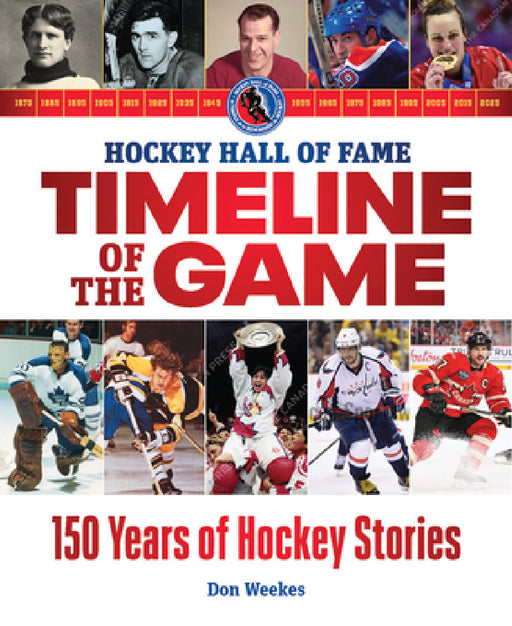 Hockey Hall of Fame Timeline of the Game: 150 Years of Hockey Stories by Don Weekes