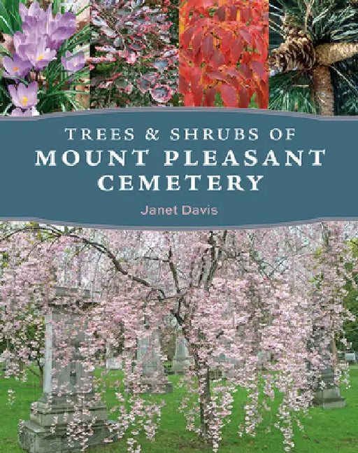 Trees and Shrubs of Mount Pleasant Cemetery by Janet Davis