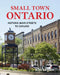 Small Town Ontario: 50 Historic Main Streets to Explore by Ron Brown