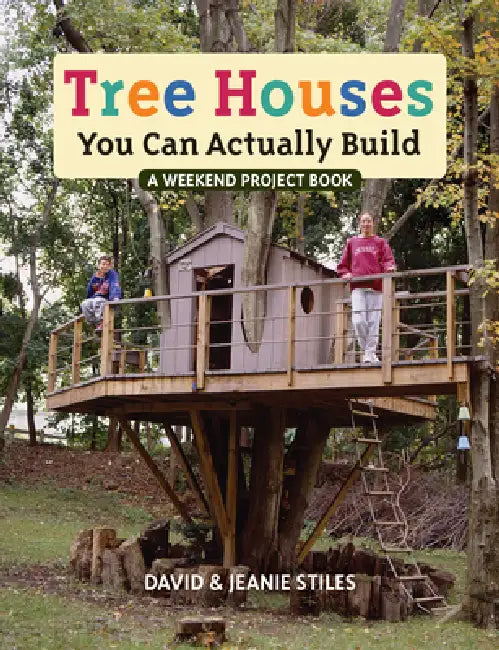 Tree Houses You Can Actually Build by David Stiles, Jeanie Stiles
