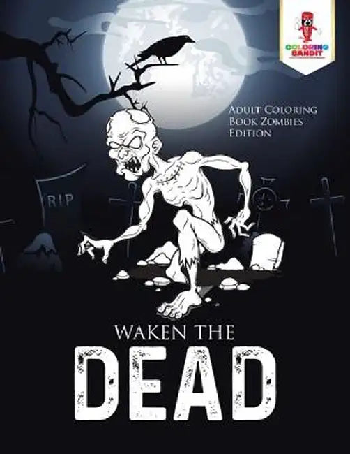 Waken the Dead: Adult Coloring Book Zombies Edition by Coloring Bandit