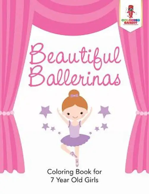 Beautiful Ballerinas: Coloring Book for 7 Year Old Girls by Coloring Bandit