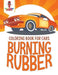 Burning Rubber: Coloring Book for Cars by Coloring Bandit