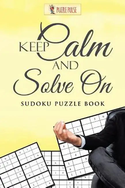 Keep Calm and Solve on: Sudoku Puzzle Book by Puzzle Pulse