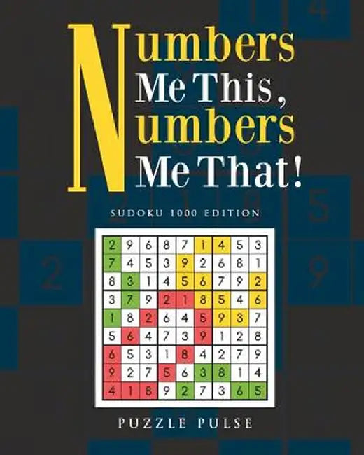 Numbers Me This, Numbers Me That!: Sudoku 1000 Edition by Puzzle Pulse