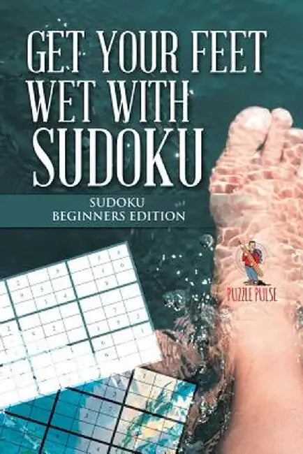 Get Your Feet Wet with Sudoku: Sudoku Beginners Edition by Puzzle Pulse