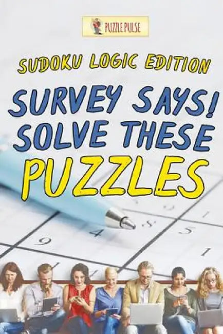 Survey Says! Solve These Puzzles: Sudoku Logic Edition by Puzzle Pulse