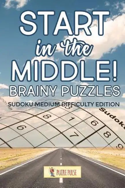 Start in the Middle! Brainy Puzzles: Sudoku Medium Difficulty Edition by Puzzle Pulse