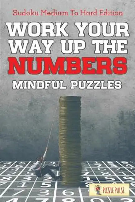 Work Your Way Up the Numbers! Mindful Puzzles: Sudoku Medium to Hard Edition by Puzzle Pulse