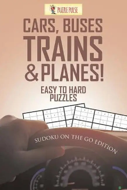 Cars, Buses, Trains & Planes! Easy to Hard Puzzles: Sudoku on the Go Edition by Puzzle Pulse