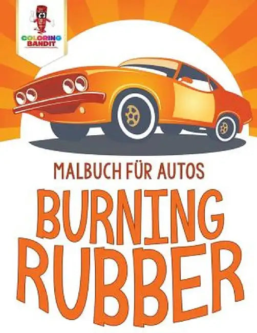 Burning Rubber: Malbuch Fur Autos by Coloring Bandit