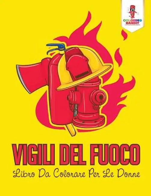 Vigili del Fuoco: Libro Da Colorare Per Le Donne by Coloring Bandit