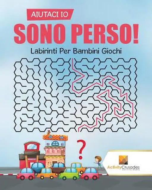 Aiutaci IO Sono Perso!: Labirinti Per Bambini Giochi by Activity Crusades