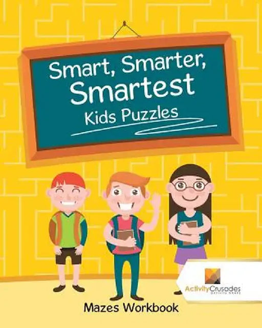 Smart, Smarter, Smartest Kids Puzzles: Mazes Workbook by Activity Crusades