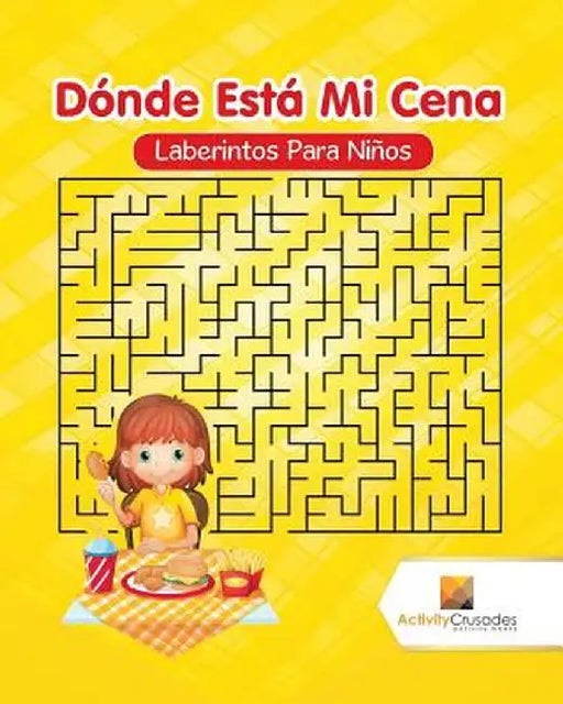 Donde Esta Mi Cena: Laberintos Para Ninos by Activity Crusades