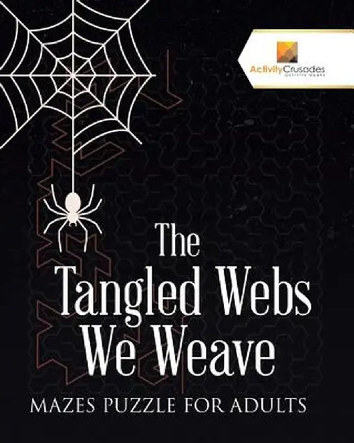 The Tangled Webs We Weave: Mazes Puzzle for Adults by Activity Crusades