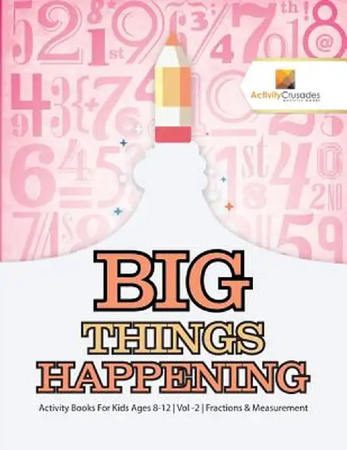 Big Things Happening: Activity Books for Kids Ages 8-12 Vol -2 Fractions & Measurement by Activity Crusades