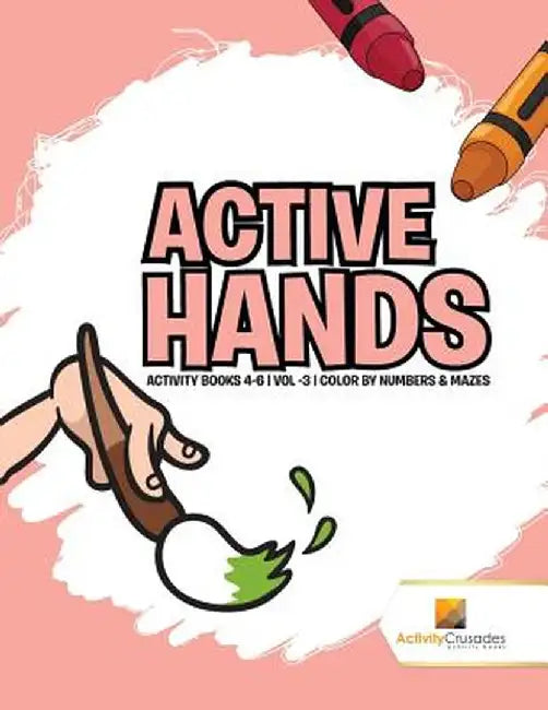 Active Hands: Activity Books 4-6 Vol -3 Color by Numbers & Mazes by Activity Crusades