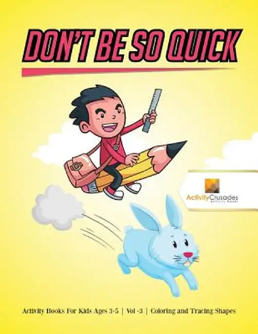 Don't Be So Quick: Activity Books for Kids Ages 6-9 Vol -3 Coloring and Tracing Shapes by Activity Crusades