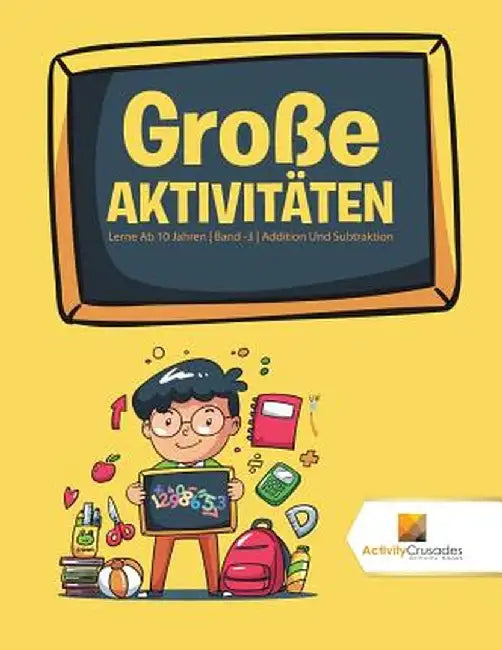 Groe Aktivitaten: Lerne AB 10 Jahren - Band -3 - Addition Und Subtraktion by Activity Crusades
