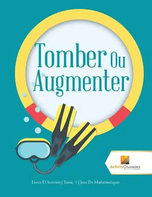Tomber Ou Augmenter: Livres D'Activites - Tome. 1 - Jeux de Mathematiques by Activity Crusades