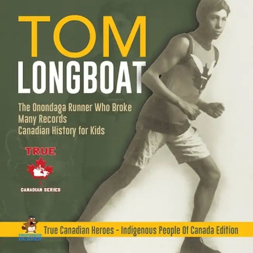 Tom Longboat - The Onondaga Runner Who Broke Many Records - Canadian History for Kids - True Canadian Heroes - Indigenous People Of Canada Edition by Professor Beaver