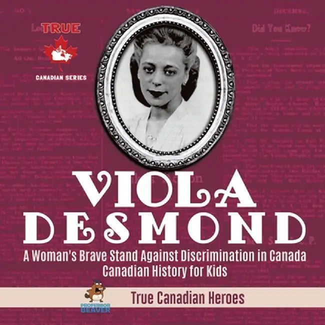 Viola Desmond - A Woman's Brave Stand Against Discrimination in Canada - Canadian History for Kids - True Canadian Heroes by Professor Beaver