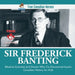 Sir Frederick Banting - Medical Scientist and Doctor Who Co-Discovered Insulin Canadian History for Kids True Canadian Heroes by Professor Beaver