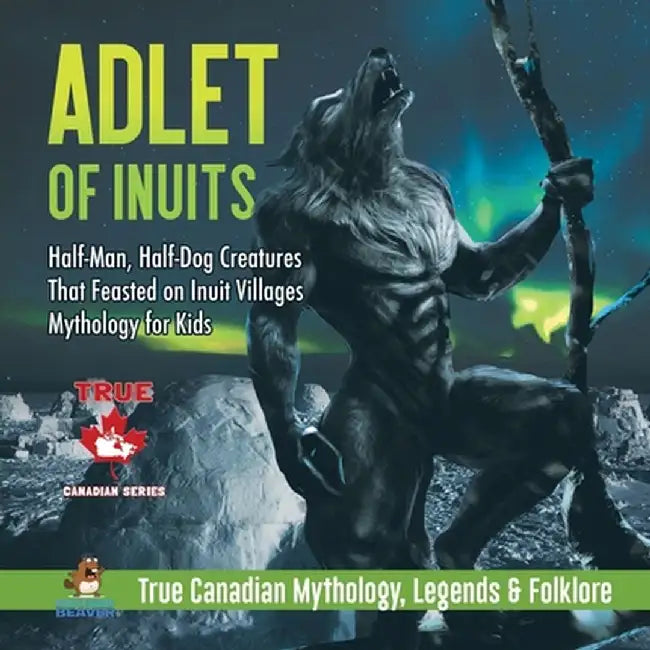 Adlet of Inuits - Half-Man, Half-Dog Creatures That Feasted on Inuit Villages - Mythology for Kids - True Canadian Mythology, Legends & Folklore by Professor Beaver
