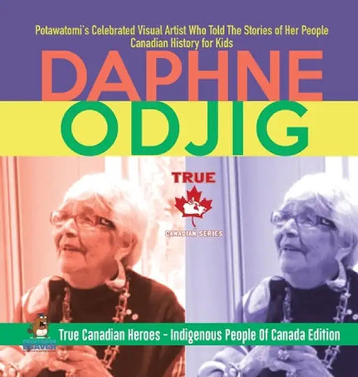 Daphne Odjig - Potawatomi's Celebrated Visual Artist Who Told The Stories of Her People - Canadian History for Kids - True Canadian Heroes - Indigenou by Professor Beaver