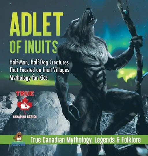 Adlet of Inuits - Half-Man, Half-Dog Creatures That Feasted on Inuit Villages - Mythology for Kids - True Canadian Mythology, Legends & Folklore by Professor Beaver