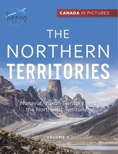Canada In Pictures: The Northern Territories - Volume 3 - Nunavut, Yukon Territory, and the Northwest Territories by Tripping Out