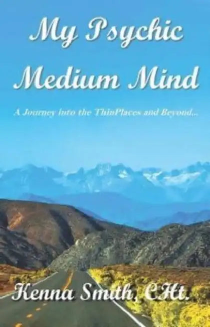 My Psychic Medium Mind: A journey into the ThinPlaces and beyond... by Kenna Smith