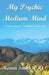 My Psychic Medium Mind: A journey into the ThinPlaces and beyond... by Kenna Smith