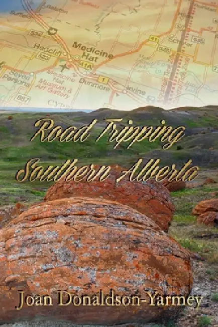 Road Tripping Southern Alberta by Joan Donaldson-Yarmey