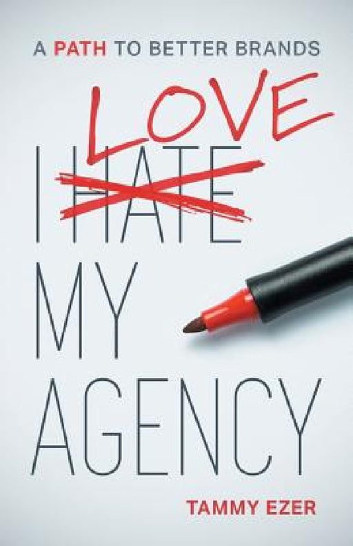 I Love My Agency: A Path to Better Brands by Tammy Ezer