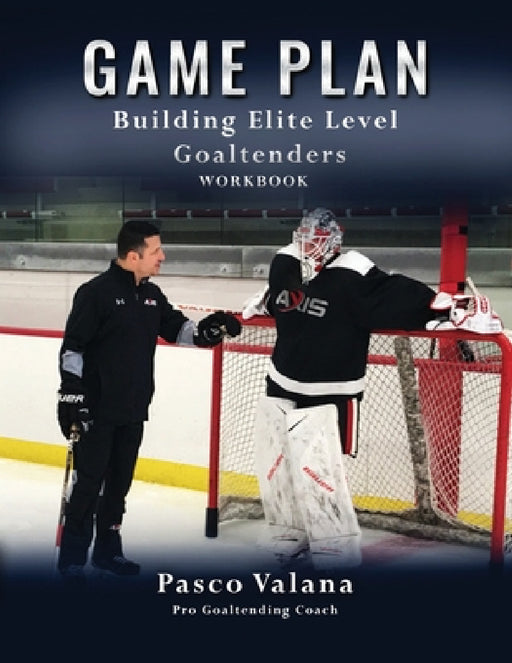 Game Plan: Building Elite Level Goaltenders Workbook by Pasco Valana