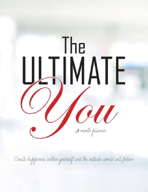 The Ultimate You 3 Month Planner: An Easy to Follow Planner Designed to Improve Your Life by Gillian Kemle