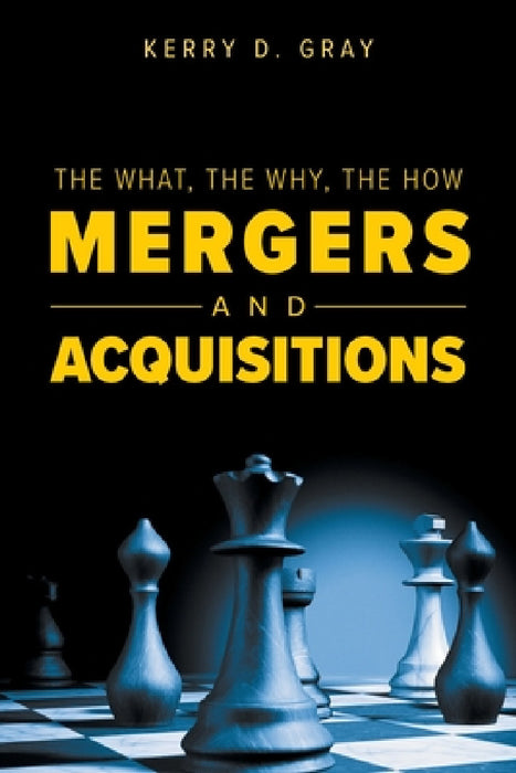 The What, The Why, The How - Mergers and Acquisitions by Kerry D. Gray